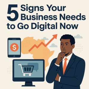 Illustration of an African businessman thinking, with icons of a mobile phone, shopping cart, and upward arrow over a map of Africa, alongside bold text reading ‘5 Signs Your Business Needs to Go Digital Now’.